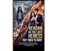 Reborn as the Lost Heiress They Tried to Bury: A Revenge Rebirth Romance: The Billionaire’s Second Chance at Redemption