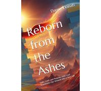 Reborn from the Ashes: Faith, Grief, and Purpose: How God Transforms Our Wounds into a New Life