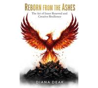 Reborn from the Ashes: The Art of Inner Renewal and Creative Resilience (The Unmasked Transformation Series)