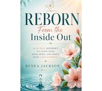 REBORN: From the Inside Out A 30-Day Journey to Align your Mind, Body and Spirit with Gods Purpose