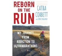 Reborn on the Run: My Journey from Addiction to Ultramarathons