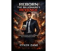 REBORN: THE BILLIONAIRE’S REVENGE: I returned from the future with 10 years of secrets. Now, I’m bankrupting my enemies. (The Reset Chronicles)