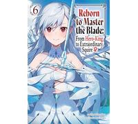 REBORN TO MASTER BLADE NOVEL 06: From Hero-king to Extraordinary Squire: 6 (Reborn to Master the Blade: from Hero-ki, Light Novel, 6)