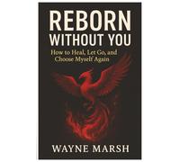 Reborn Without You: How to Heal, Let Go, and Choose Myself Again: An emotional journey to break attachment, heal your heart, and rebuild your life with self-love.