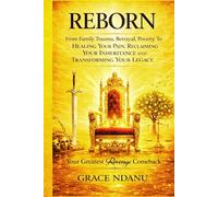 REBORN: Your Greatest Revenge Comeback: From Family Trauma, Betrayal, Poverty To Healing Your Pain , Reclaiming Your Inheritance and Transforming Your Legacy