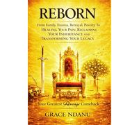 REBORN: Your Greatest Revenge Comeback: From Family Trauma, Betrayal, Poverty To Healing Your Pain , Reclaiming Your Inheritance and Transforming Your Legacy