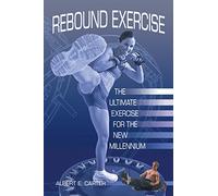 Rebound Exercise: The Ultimate Exercise for the New Millennium