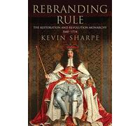 Rebranding Rule: The Restoration and Revolution Monarchy, 1660-1714