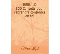 REBUILD - 500 Conseils pour reprendre confiance en toi (Revenir à Moi aujourd'hui)