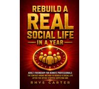 Rebuild a Real Social Life in a Year: Adult Friendship for Remote Professionals: The Contact-Hours Method to rebuild a social life after the office stopped supplying one