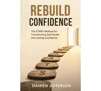 Rebuild Confidence: The START Method for Transforming Self-Doubt into Lasting Confidence