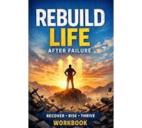 Rebuild Life After Failure Workbook: A Guided Workbook to Overcome Setbacks, Learn from Mistakes, and Rebuild Your Life with Confidence