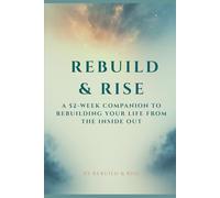 Rebuild & Rise: A 52-Week Companion to Rebuilding Your Life from the Inside Out