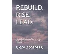 REBUILD. RISE. LEAD.: How to Master Yourself and Leverage Online Opportunities for Sustainable Freedom
