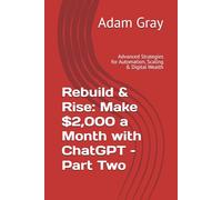 Rebuild & Rise: Make $2,000 a Month with ChatGPT - Part Two: Advanced Strategies for Automation, Scaling & Digital Wealth