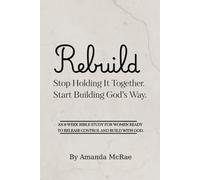 Rebuild: Stop Holding It Together. Start Building God’s Way.