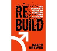 Rebuild: The Complete Guide to Starting Over as a Man