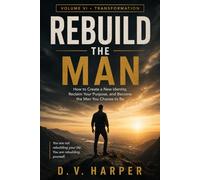REBUILD THE MAN: How to Create a New Identity, Reclaim Your Purpose, and Become the Man You Choose to Be (The Modern Man Series)