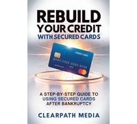 Rebuild Your Credit With Secured Cards: A Step-By-Step Guide To Using Secured Cards After Bankruptcy