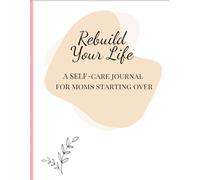 Rebuild Your Life: A Self-Care Journal for Moms Starting Over