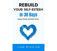 Rebuild Your Self-Esteem in 30 Days: Conquer Anxiety and Master Stress (The 30-Day Method)