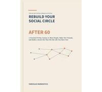 Rebuild Your Social Circle After 60: A Practical 90-Day System to Meet People, Make New Friends, and Build a Social Life That Fits the Life You Have Now