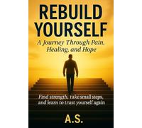 Rebuild Yourself: A True Story of Surviving Anxiety, Emotional Collapse, and Rebuilding a Life