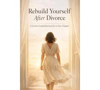 Rebuild Yourself After Divorce: A Gentle Guided Journal for a New Chapter in Life