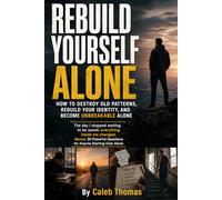 Rebuild Yourself Alone: Discipline Over Motivation, Stoic Self-Mastery, and Mental Toughness for Rebuilding Your Life, Healing Alone, and Becoming Stronger Through Solitude