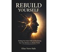 Rebuild Yourself: Healing Your Inner Child and Reclaiming Your True Identity in a Broken World