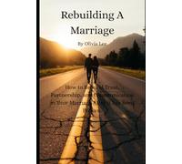 Rebuilding A Marriage......: How to rebuild trust, partnership, and communication in your marriage after it has been broken.