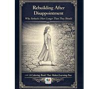 Rebuilding After Disappointment: Why Setbacks Hurt Longer Than They Should: A Coloring Book That Makes Learning Fun