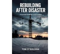 Rebuilding After Disaster: A Survival Guide for Local Leaders