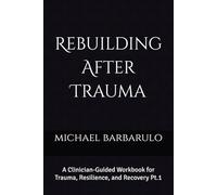 Rebuilding After Trauma:: A Clinician-Guided Workbook for Trauma, Resilience, and Recovery Pt.1