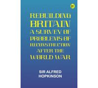 Rebuilding Britain: A Survey of Problems of Reconstruction After the World War