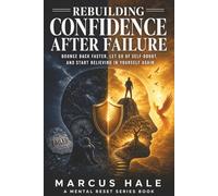 Rebuilding Confidence After Failure: Bounce Back Faster, Let Go of Self-Doubt, and Start Believing in Yourself Again