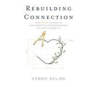 Rebuilding Connection: Why "I'm Fine" Is Failing and How to Build the Essential Relationships Your Heart Was Made For