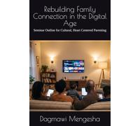 Rebuilding Family Connection in the Digital Age: Seminar Outline for Cultural, Heart Centered Parenting