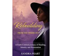 Rebuilding - From the Inside Out: A Faith-Centred journey of Healing, Identity and Restoration