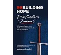 Rebuilding Hope Reflection Journal: A Study on Restoration, Faith, and Emotional Healing for Christian Men