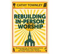 Rebuilding In-Person Worship: Overcoming Institutionalism to Rewrite the Story of Your Church's Future (Rebuilding In-Person Worship)