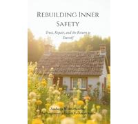 Rebuilding Inner Safety: Trust, Repair, and the Return to Yourself (The Quiet Inner Life Series: Books for Rebuilding Inner Stability, Safety, and Calm)