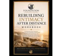 REBUILDING INTIMACY AFTER DISTANCE WORKBOOK: Restoring Emotional Connection, Renewing Trust, Deepening Communication, Rebuilding Physical Closeness, ... Feel Known, Desired, Safe, and Loved Again