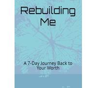 Rebuilding Me: A 7-Day Journey Back to Your Worth