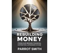 Rebuilding Money: Fixing Our Broken Financial System for a Stronger Future