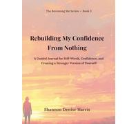 Rebuilding My Confidence From Nothing: A Guided Journal for Self-Worth, Confidence, and Creating a Stronger Version of Yourself (The Becoming Me Series)
