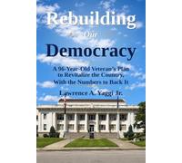 Rebuilding Our Democracy: A 96-Year-Old Veteran’s Plan to Revitalize the Country, With the Numbers to Back It