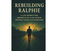 Rebuilding Ralphie: A Life Rewritten: A Raw and Unflinching Memoir of Resilience, Identity, and Survival.