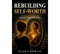 Rebuilding Self-Worth: Letting Go of Shame and Creating a Stable Sense of Self (The Inherited Patterns Series)