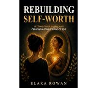 Rebuilding Self-Worth: Letting Go of Shame and Creating a Stable Sense of Self (The Inherited Patterns Series)
